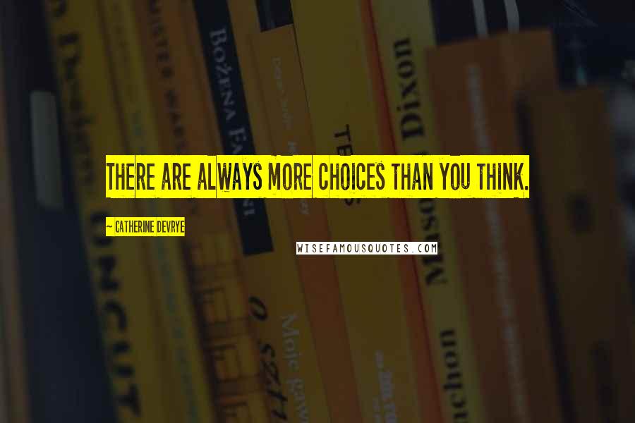 Catherine DeVrye Quotes: There are always more choices than you think.