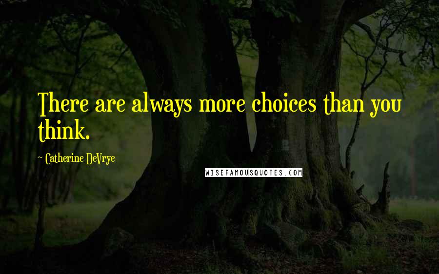 Catherine DeVrye Quotes: There are always more choices than you think.