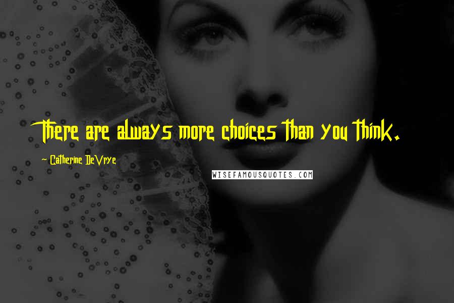 Catherine DeVrye Quotes: There are always more choices than you think.