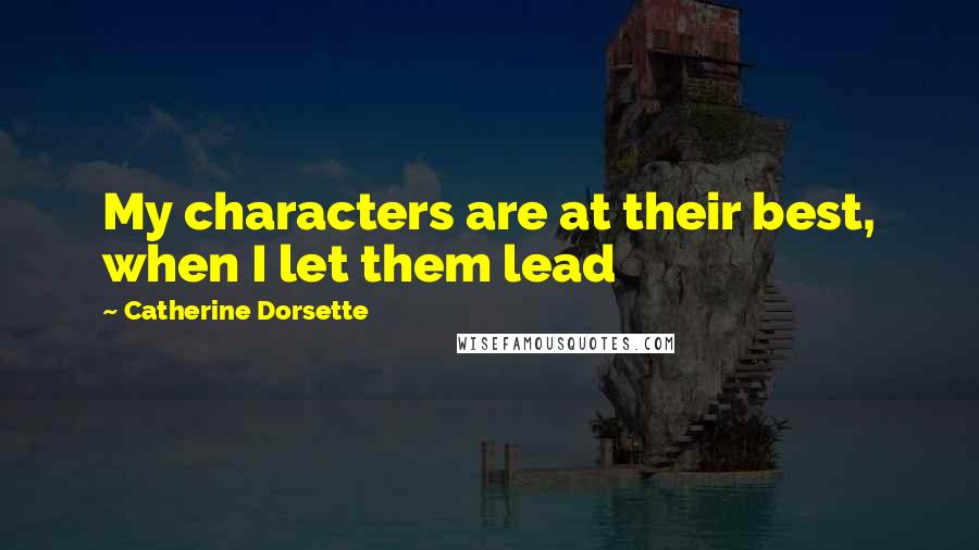 Catherine Dorsette Quotes: My characters are at their best, when I let them lead