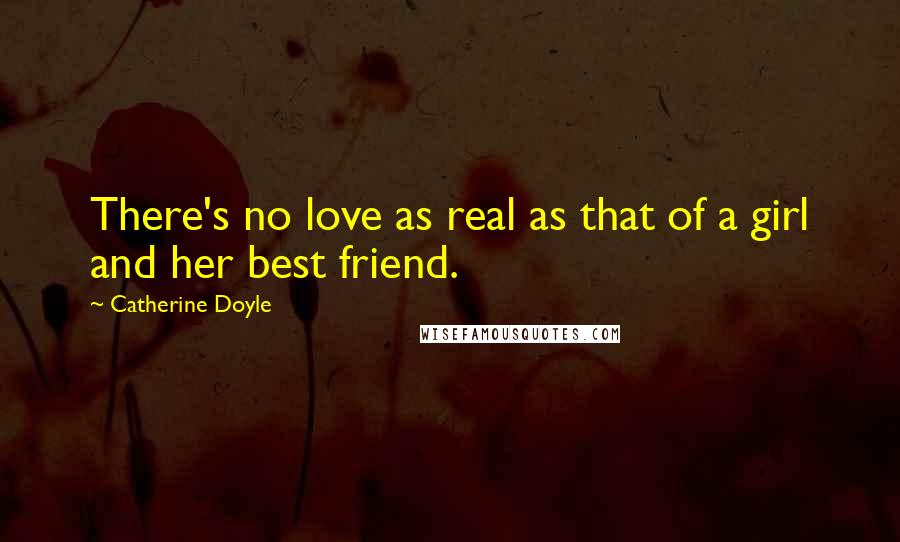 Catherine Doyle Quotes: There's no love as real as that of a girl and her best friend.