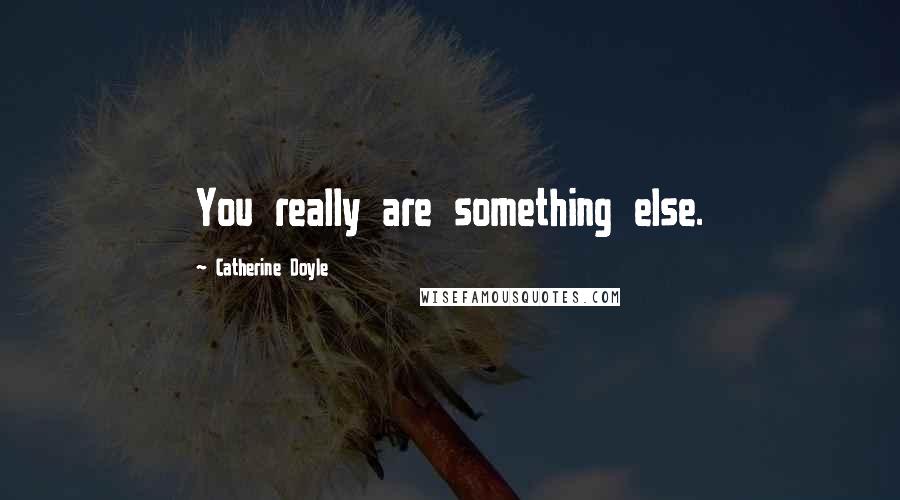 Catherine Doyle Quotes: You really are something else.