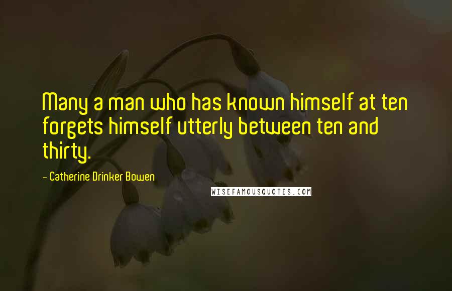 Catherine Drinker Bowen Quotes: Many a man who has known himself at ten forgets himself utterly between ten and thirty.