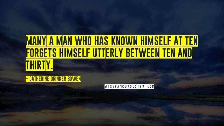 Catherine Drinker Bowen Quotes: Many a man who has known himself at ten forgets himself utterly between ten and thirty.