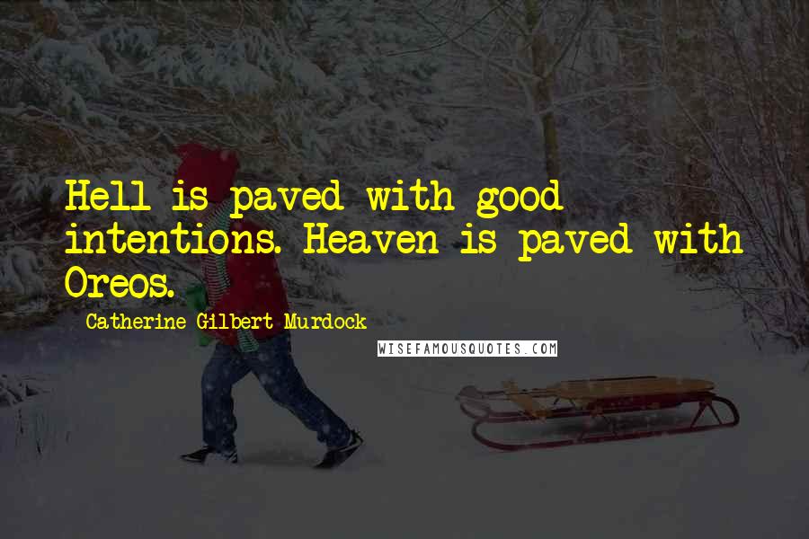 Catherine Gilbert Murdock Quotes: Hell is paved with good intentions. Heaven is paved with Oreos.