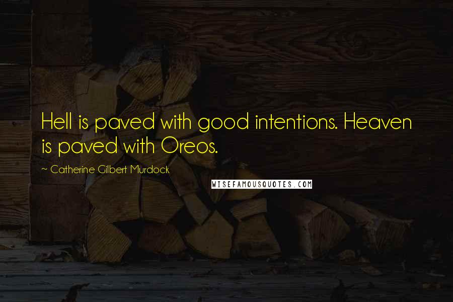 Catherine Gilbert Murdock Quotes: Hell is paved with good intentions. Heaven is paved with Oreos.