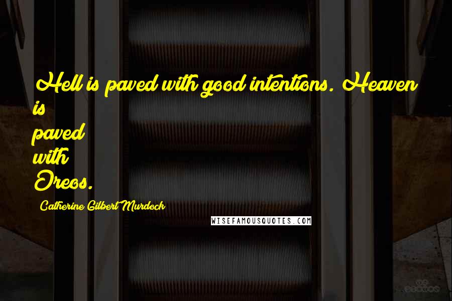 Catherine Gilbert Murdock Quotes: Hell is paved with good intentions. Heaven is paved with Oreos.