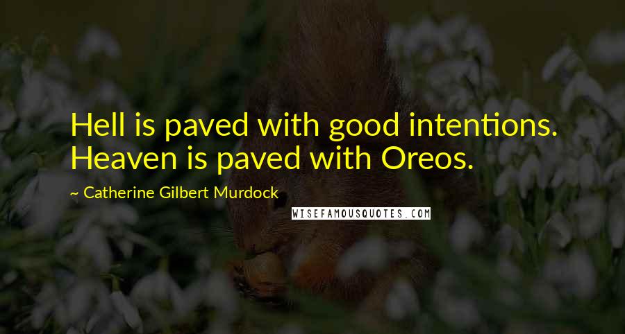 Catherine Gilbert Murdock Quotes: Hell is paved with good intentions. Heaven is paved with Oreos.