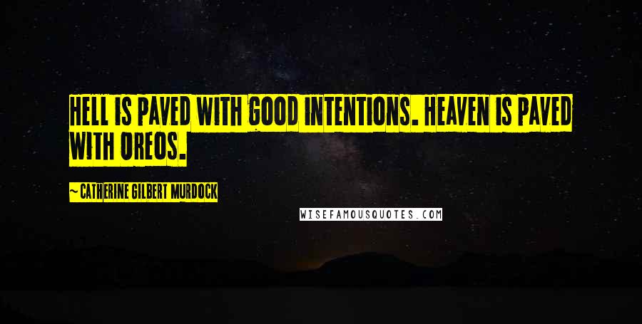 Catherine Gilbert Murdock Quotes: Hell is paved with good intentions. Heaven is paved with Oreos.