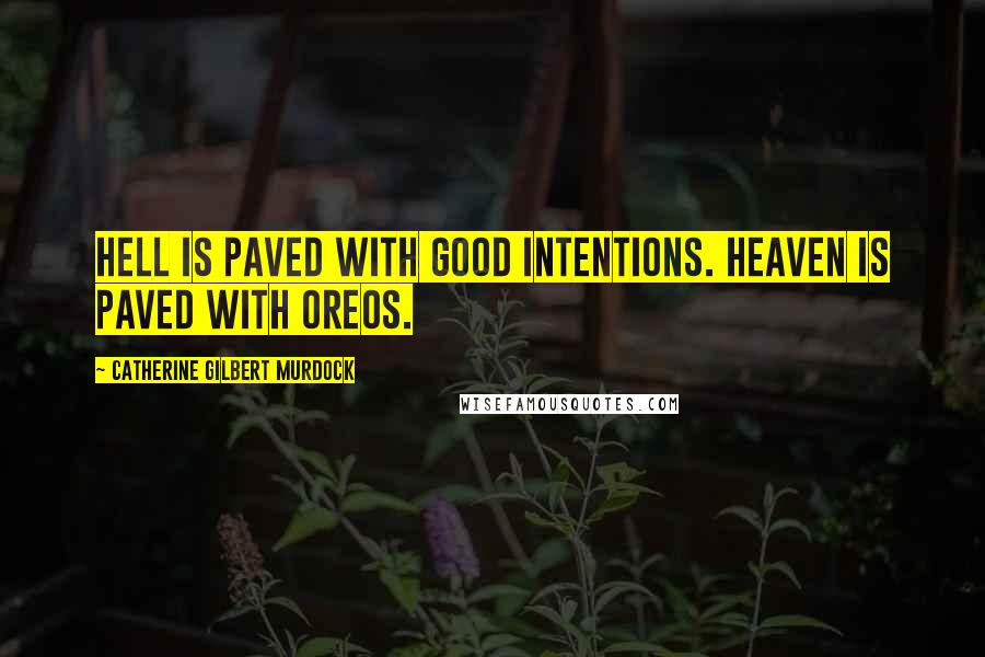 Catherine Gilbert Murdock Quotes: Hell is paved with good intentions. Heaven is paved with Oreos.