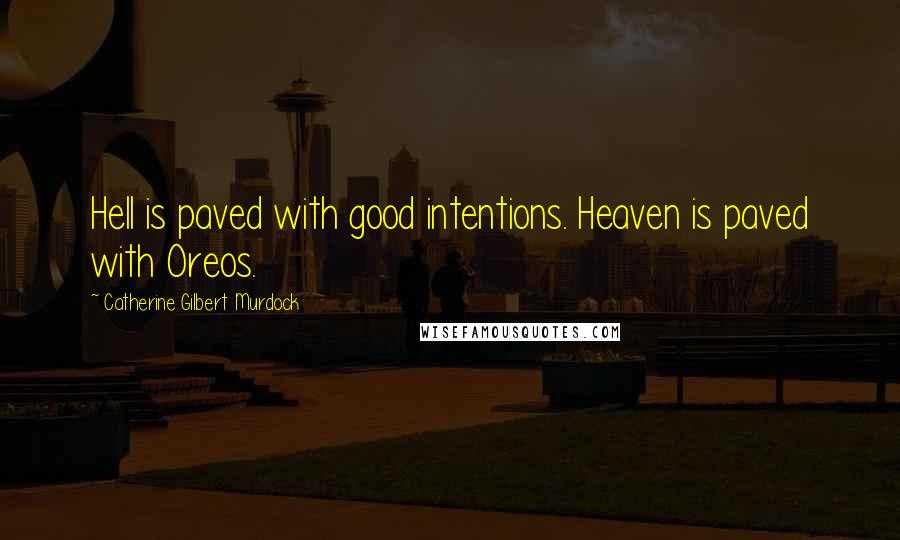 Catherine Gilbert Murdock Quotes: Hell is paved with good intentions. Heaven is paved with Oreos.