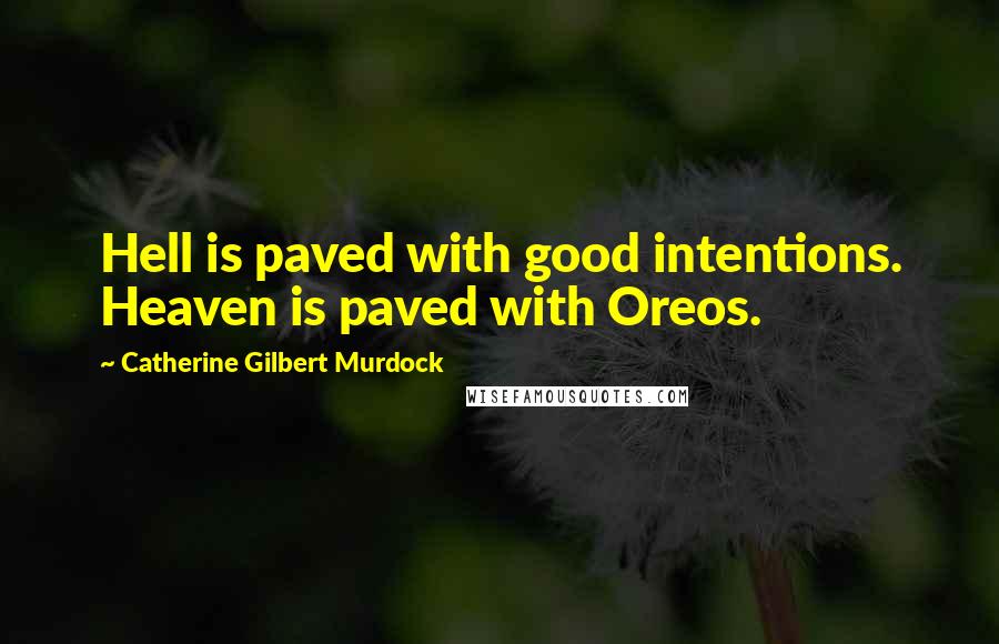 Catherine Gilbert Murdock Quotes: Hell is paved with good intentions. Heaven is paved with Oreos.
