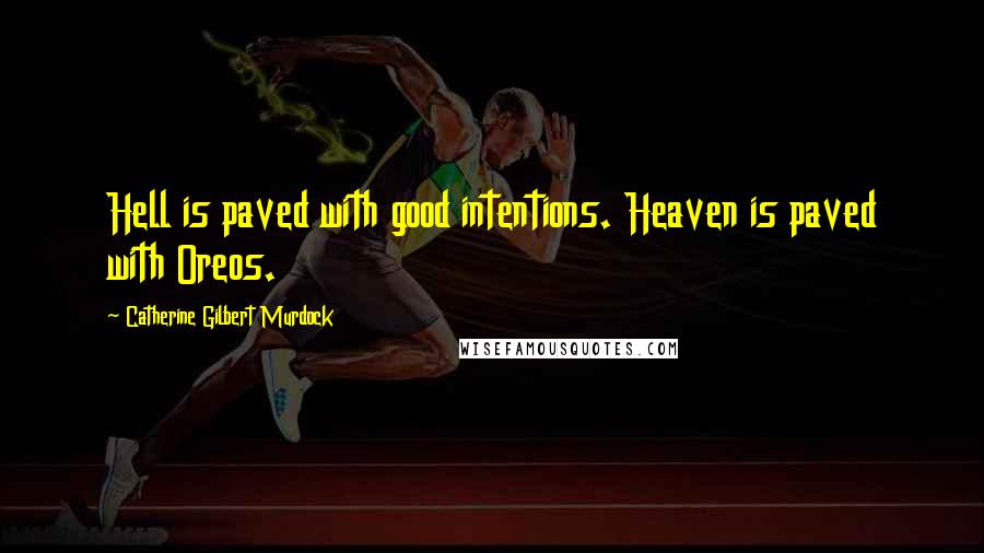 Catherine Gilbert Murdock Quotes: Hell is paved with good intentions. Heaven is paved with Oreos.