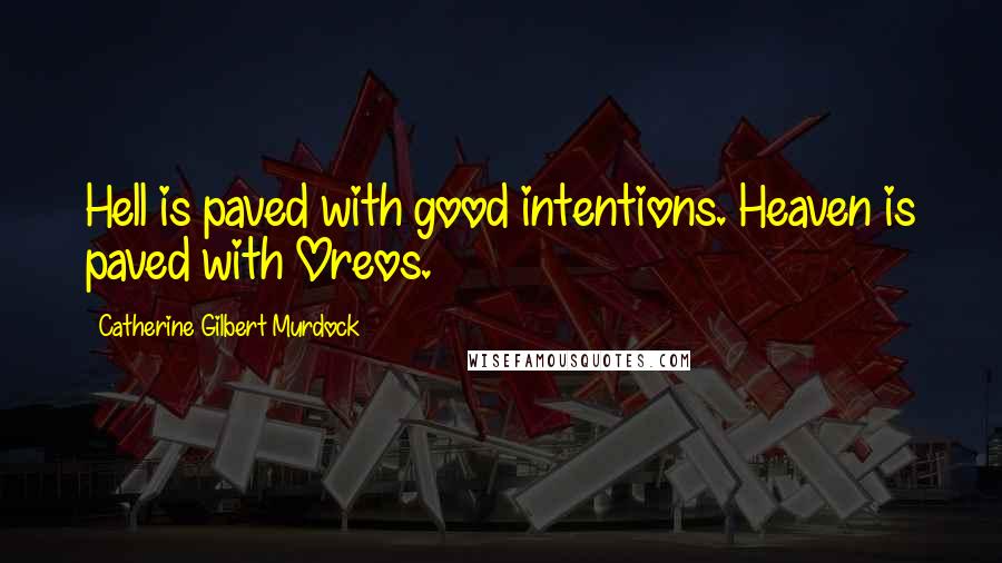 Catherine Gilbert Murdock Quotes: Hell is paved with good intentions. Heaven is paved with Oreos.