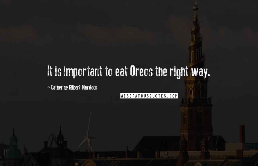 Catherine Gilbert Murdock Quotes: It is important to eat Oreos the right way.