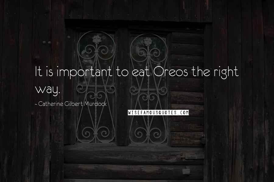 Catherine Gilbert Murdock Quotes: It is important to eat Oreos the right way.