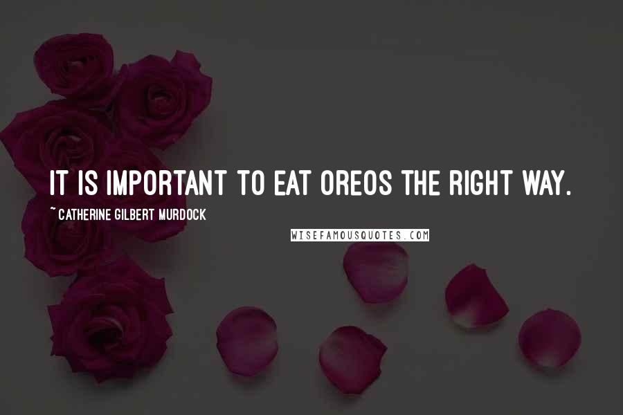 Catherine Gilbert Murdock Quotes: It is important to eat Oreos the right way.