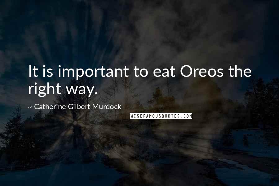 Catherine Gilbert Murdock Quotes: It is important to eat Oreos the right way.