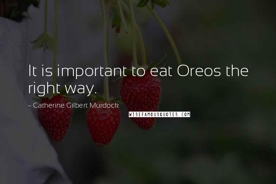 Catherine Gilbert Murdock Quotes: It is important to eat Oreos the right way.