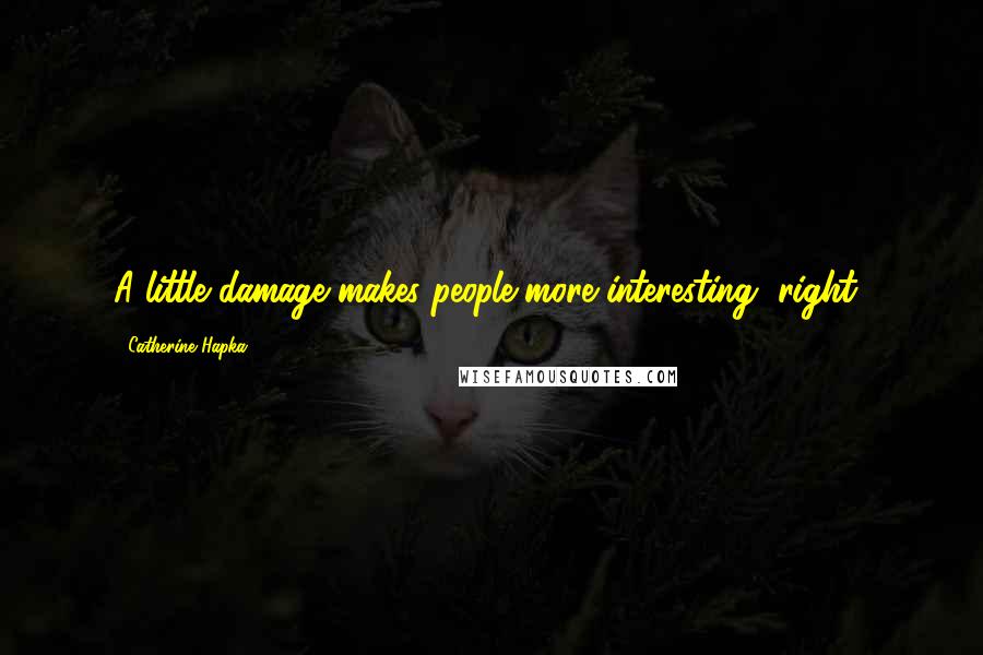 Catherine Hapka Quotes: A little damage makes people more interesting, right?