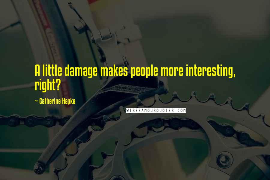 Catherine Hapka Quotes: A little damage makes people more interesting, right?