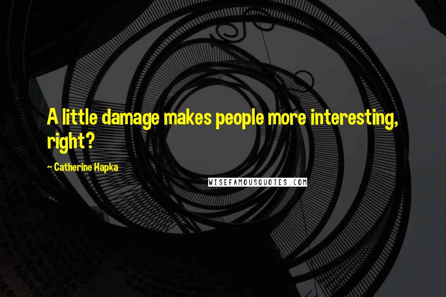 Catherine Hapka Quotes: A little damage makes people more interesting, right?