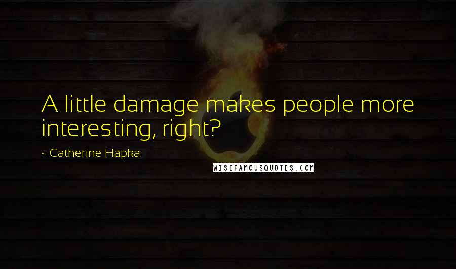 Catherine Hapka Quotes: A little damage makes people more interesting, right?