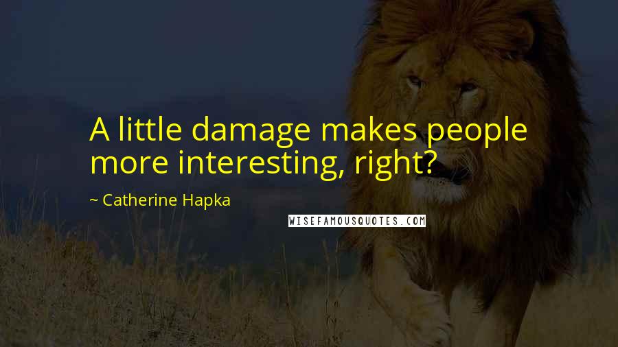 Catherine Hapka Quotes: A little damage makes people more interesting, right?