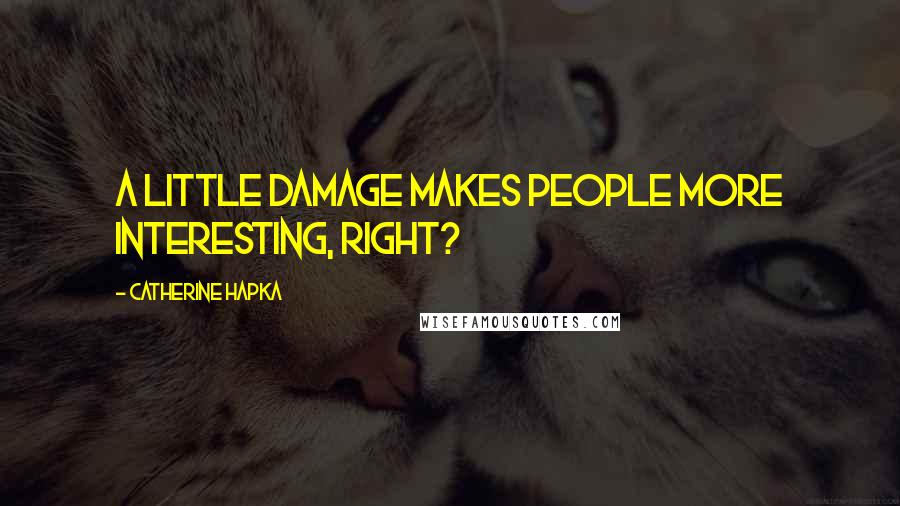 Catherine Hapka Quotes: A little damage makes people more interesting, right?