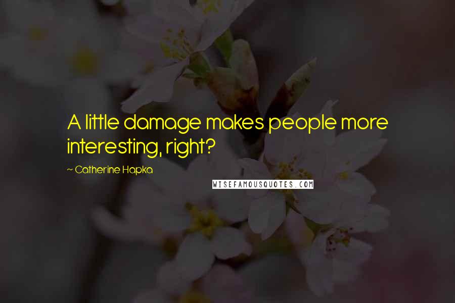 Catherine Hapka Quotes: A little damage makes people more interesting, right?