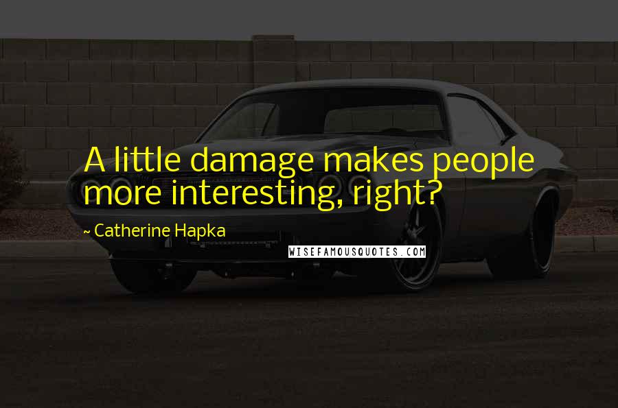 Catherine Hapka Quotes: A little damage makes people more interesting, right?