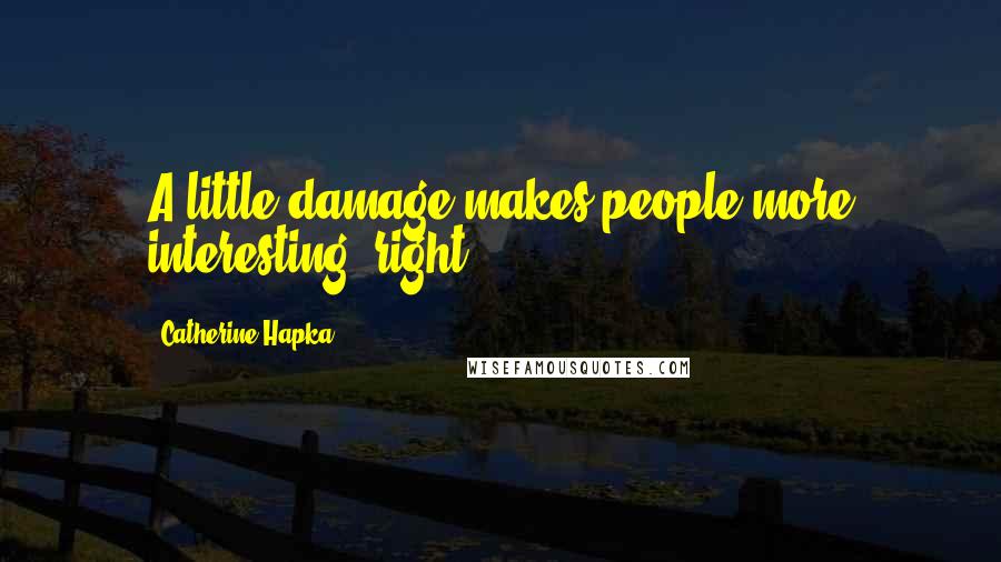 Catherine Hapka Quotes: A little damage makes people more interesting, right?