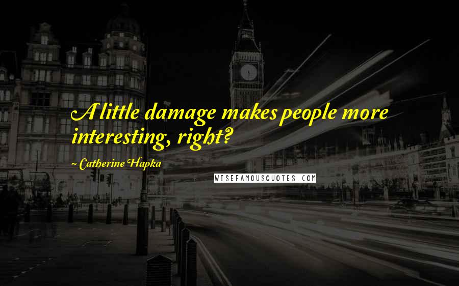 Catherine Hapka Quotes: A little damage makes people more interesting, right?