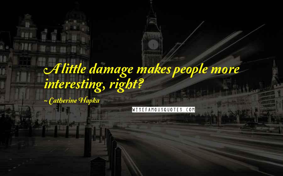 Catherine Hapka Quotes: A little damage makes people more interesting, right?