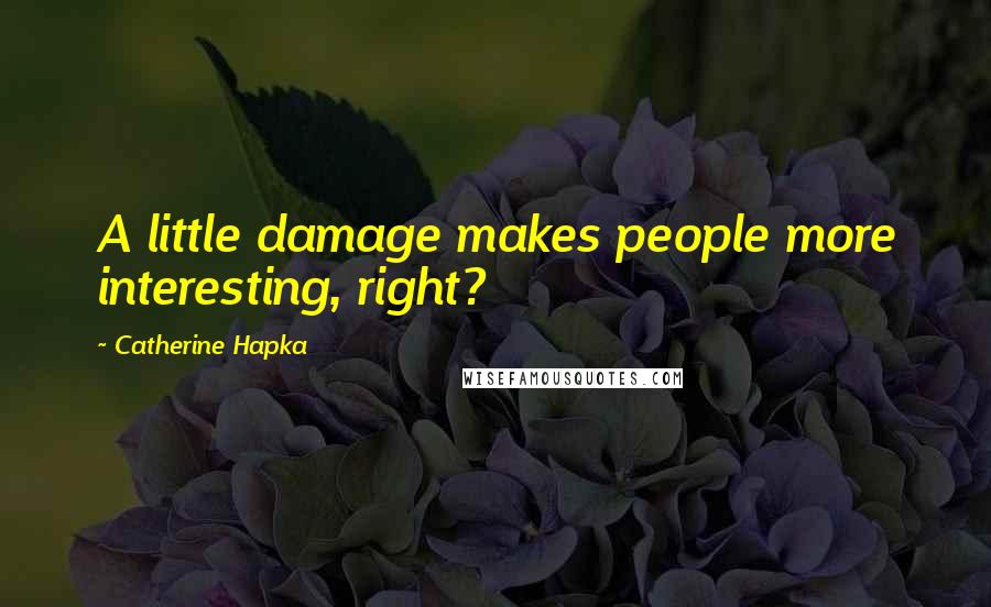 Catherine Hapka Quotes: A little damage makes people more interesting, right?