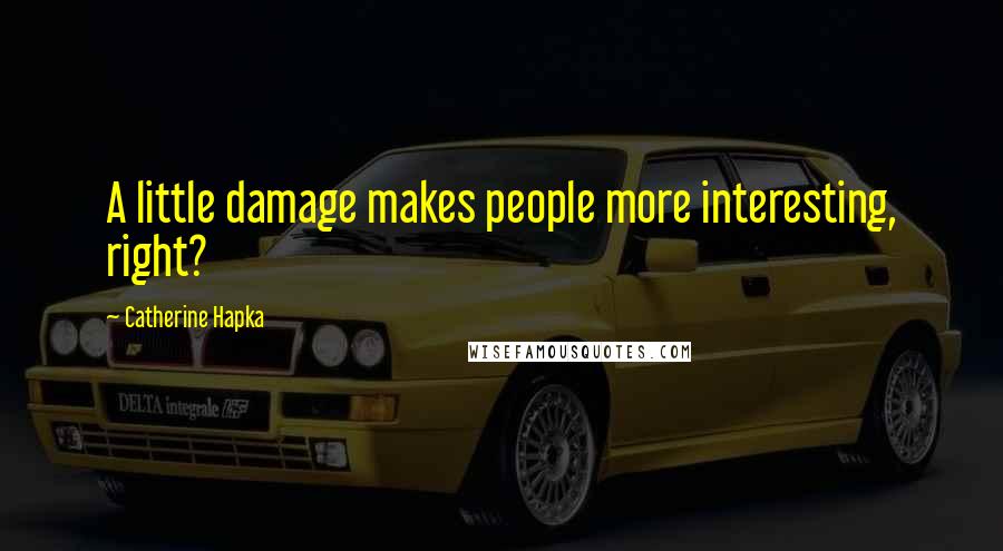 Catherine Hapka Quotes: A little damage makes people more interesting, right?