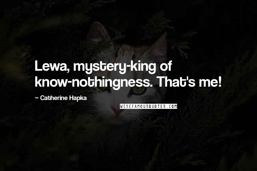 Catherine Hapka Quotes: Lewa, mystery-king of know-nothingness. That's me!