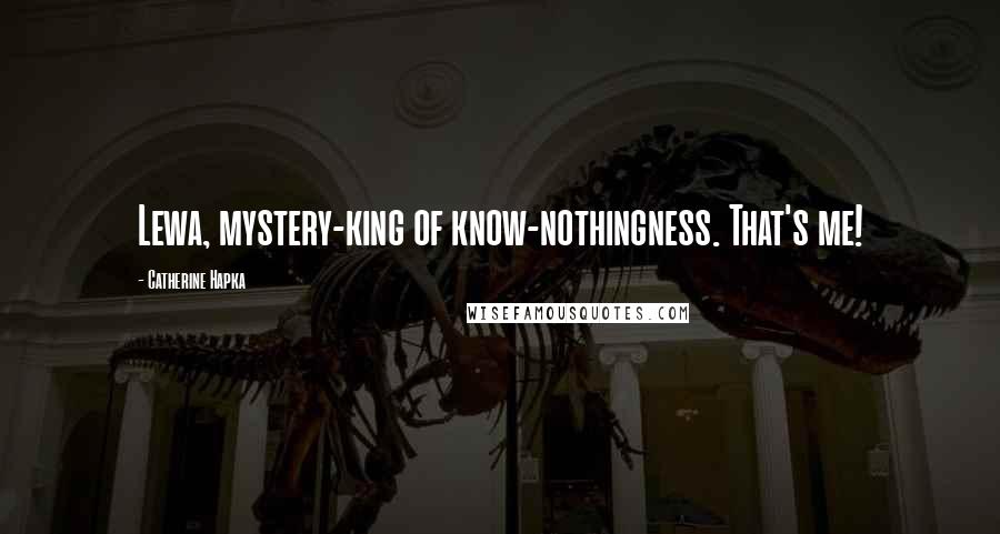 Catherine Hapka Quotes: Lewa, mystery-king of know-nothingness. That's me!