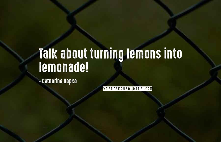 Catherine Hapka Quotes: Talk about turning lemons into lemonade!