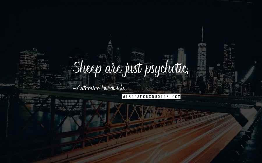 Catherine Hardwicke Quotes: Sheep are just psychotic.