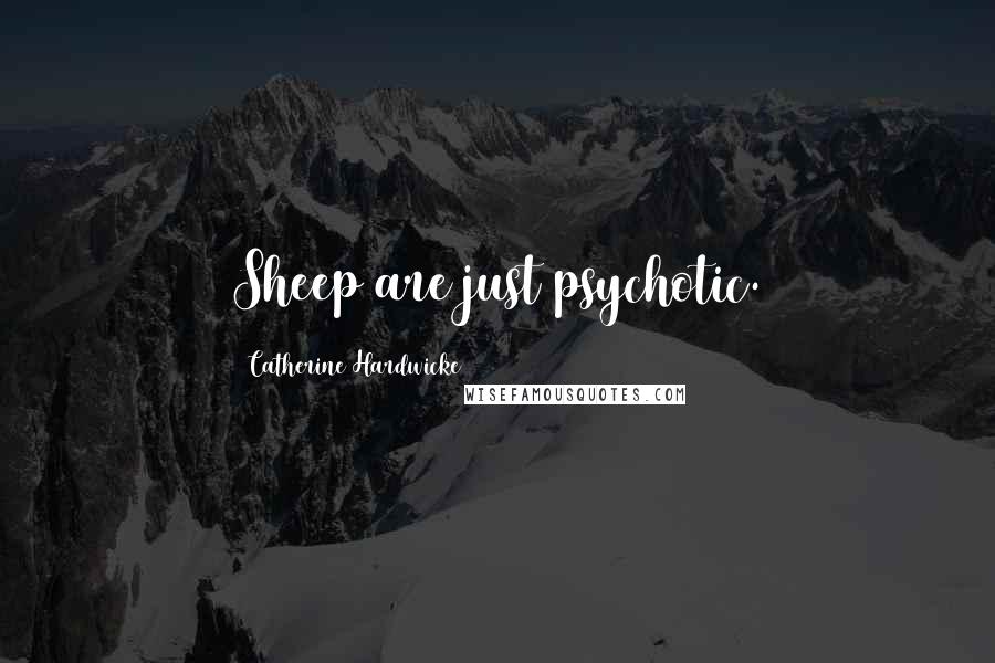 Catherine Hardwicke Quotes: Sheep are just psychotic.