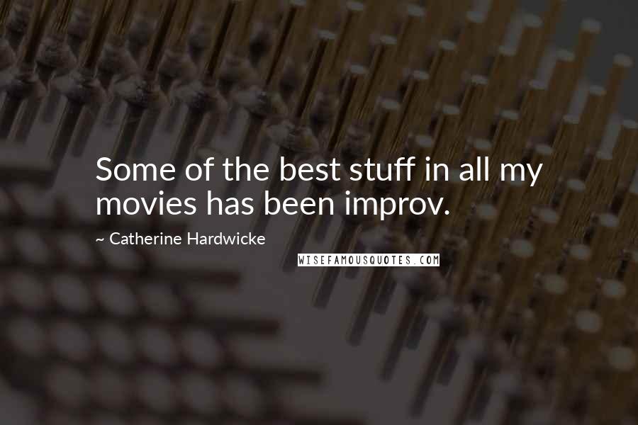Catherine Hardwicke Quotes: Some of the best stuff in all my movies has been improv.