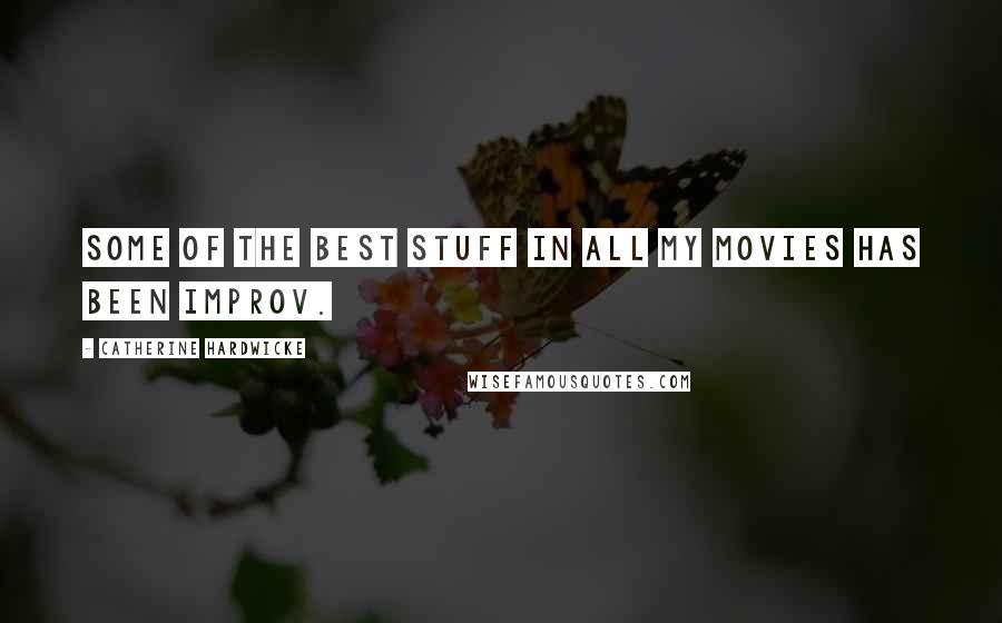 Catherine Hardwicke Quotes: Some of the best stuff in all my movies has been improv.