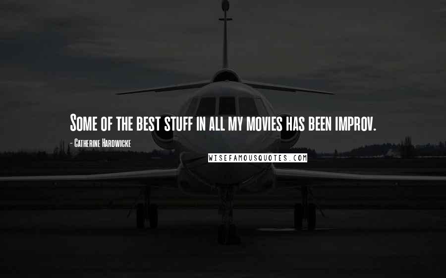 Catherine Hardwicke Quotes: Some of the best stuff in all my movies has been improv.