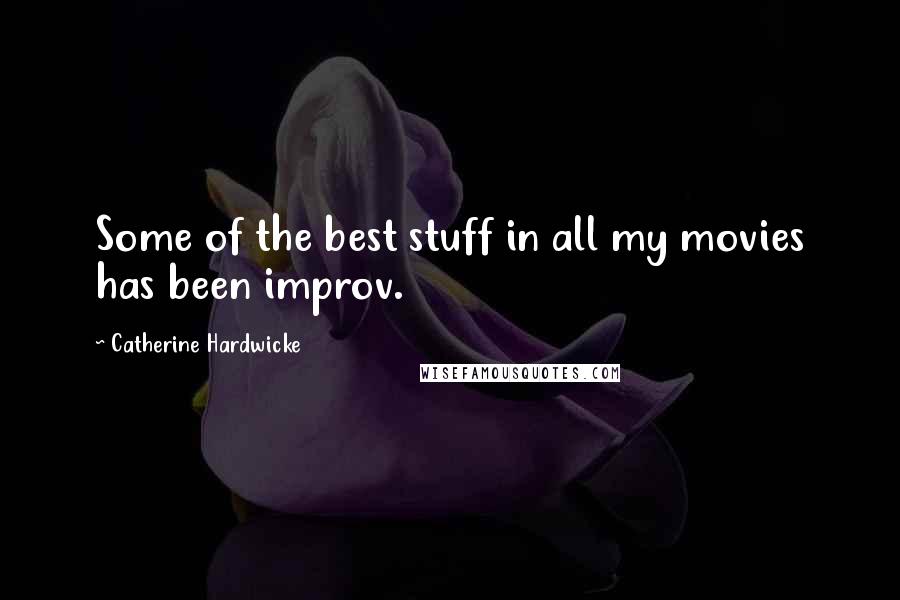 Catherine Hardwicke Quotes: Some of the best stuff in all my movies has been improv.