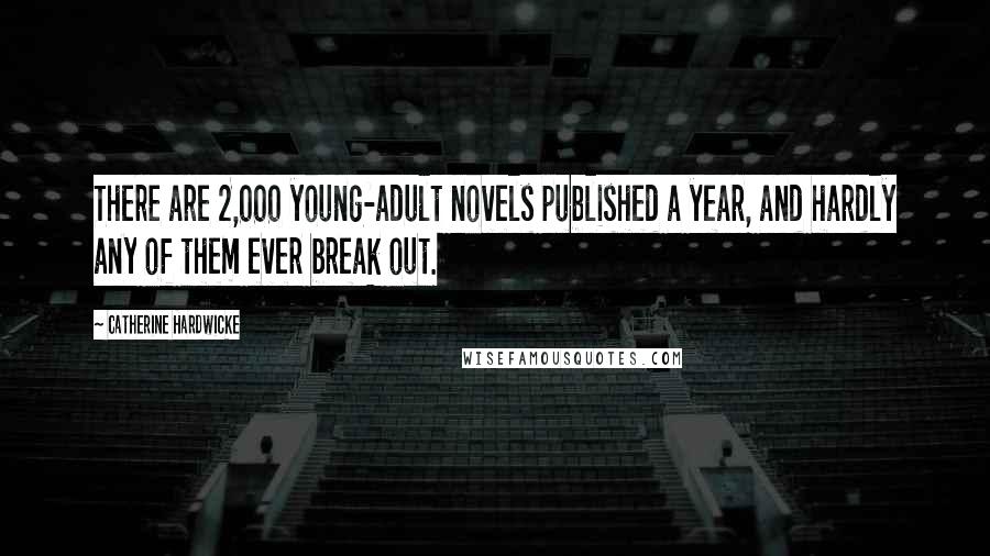 Catherine Hardwicke Quotes: There are 2,000 young-adult novels published a year, and hardly any of them ever break out.