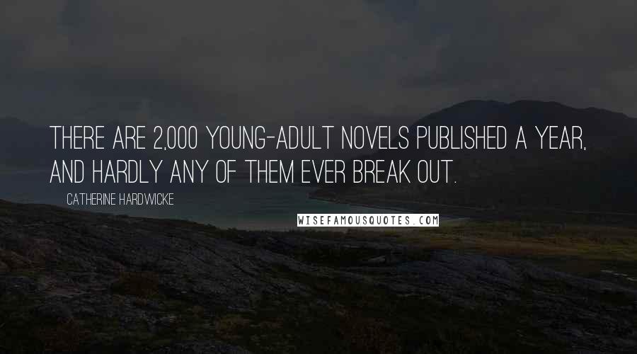 Catherine Hardwicke Quotes: There are 2,000 young-adult novels published a year, and hardly any of them ever break out.