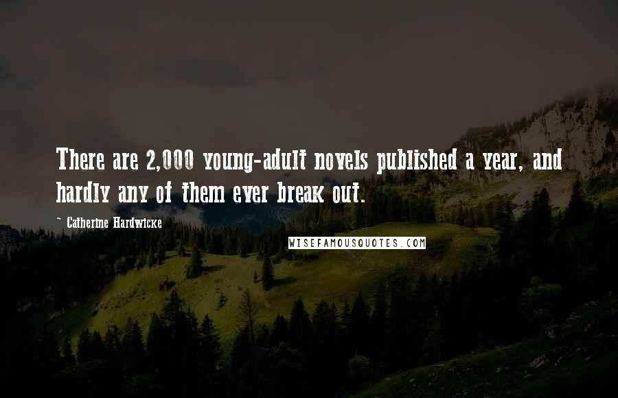 Catherine Hardwicke Quotes: There are 2,000 young-adult novels published a year, and hardly any of them ever break out.