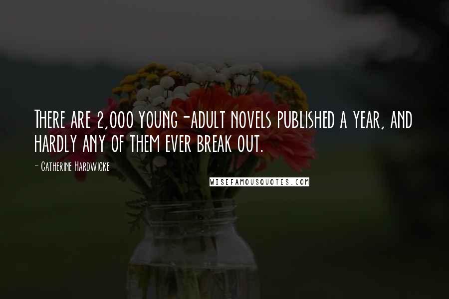 Catherine Hardwicke Quotes: There are 2,000 young-adult novels published a year, and hardly any of them ever break out.