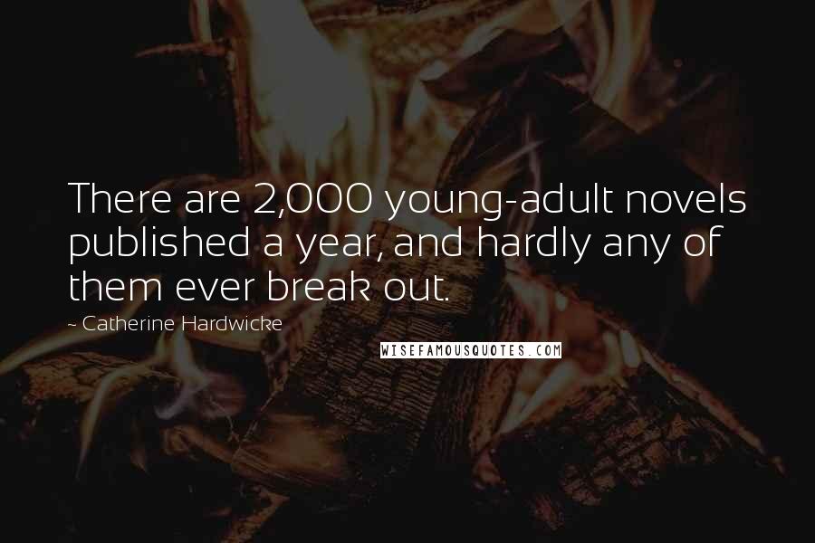 Catherine Hardwicke Quotes: There are 2,000 young-adult novels published a year, and hardly any of them ever break out.